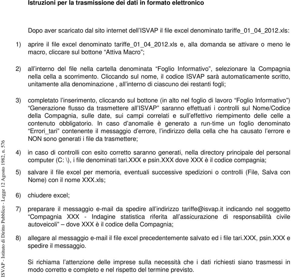 xls e, alla domanda se attivare o meno le macro, cliccare sul bottone Attiva Macro ; 2) all interno del file nella cartella denominata Foglio Informativo, selezionare la Compagnia nella cella a