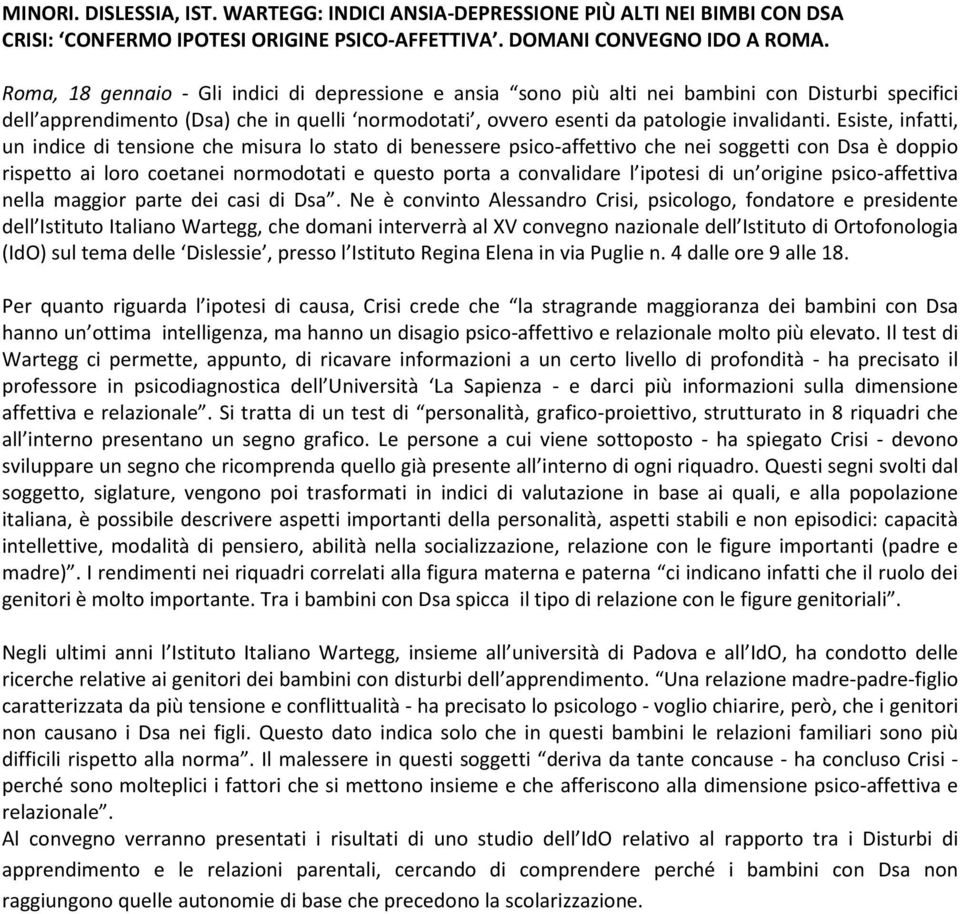 Esiste, infatti, un indice di tensione che misura lo stato di benessere psico-affettivo che nei soggetti con Dsa è doppio rispetto ai loro coetanei normodotati e questo porta a convalidare l ipotesi