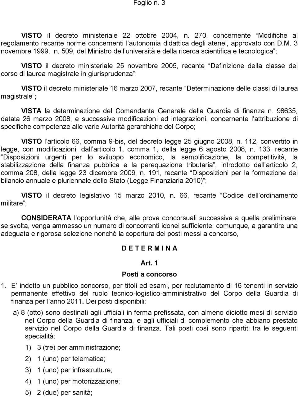 giurisprudenza ; VISTO il decreto ministeriale 16 marzo 2007, recante Determinazione delle classi di laurea magistrale ; VISTA la determinazione del Comandante Generale della Guardia di finanza n.