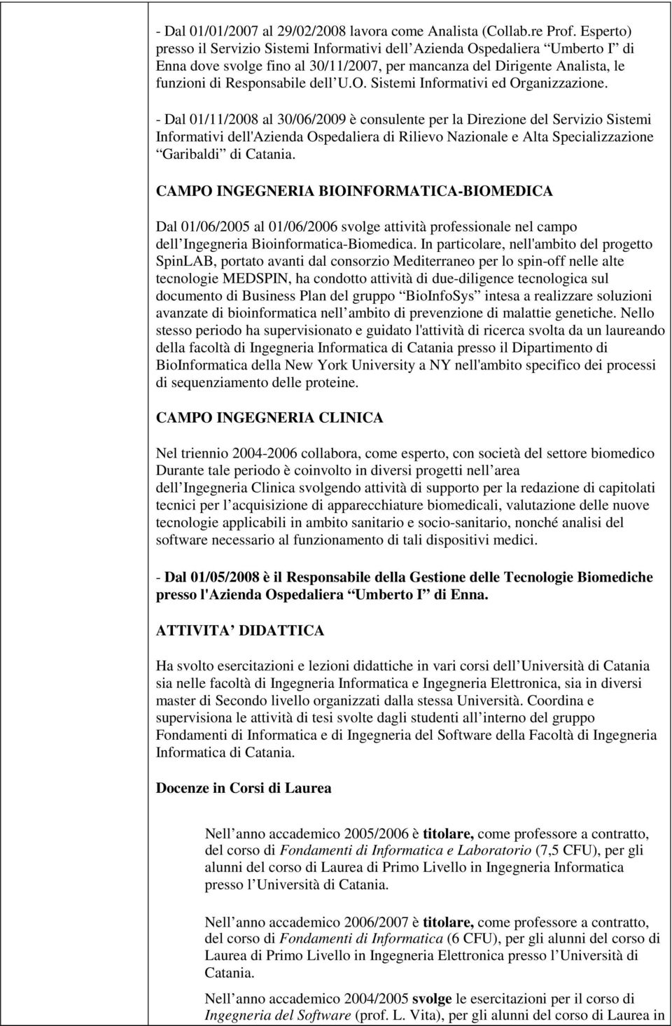 - Dal 01/11/2008 al 30/06/2009 è consulente per la Direzione del Servizio Sistemi Informativi dell'azienda Ospedaliera di Rilievo Nazionale e Alta Specializzazione Garibaldi di Catania.