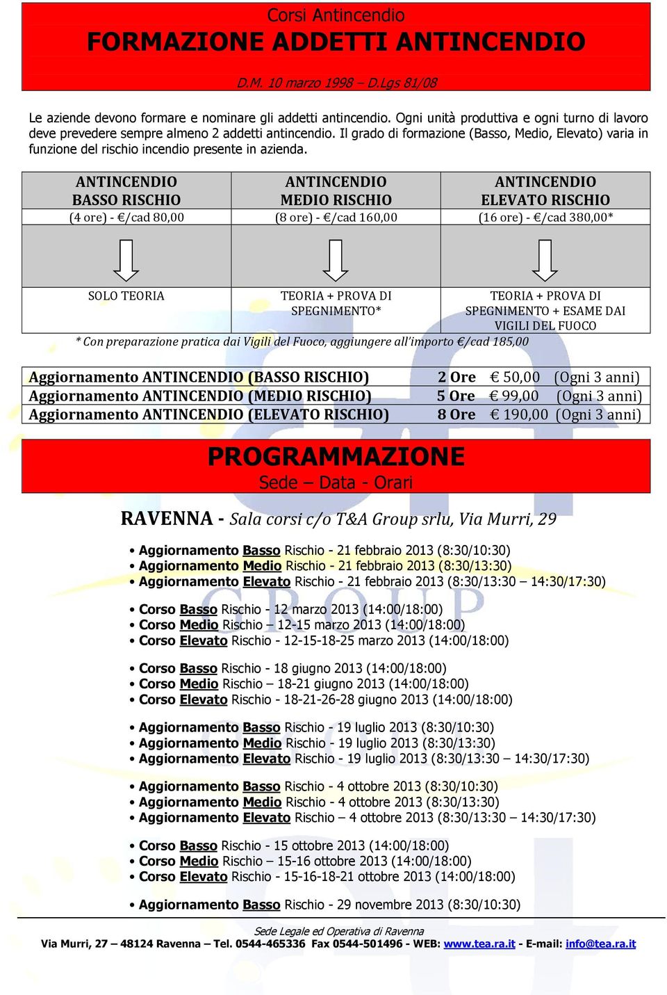 ANTINCENDIO BASSO RISCHIO ANTINCENDIO MEDIO RISCHIO ANTINCENDIO ELEVATO RISCHIO (4 re) - /cad 80,00 (8 re) - /cad 160,00 (16 re) - /cad 380,00* SOLO TEORIA TEORIA + PROVA DI SPEGNIMENTO* TEORIA +