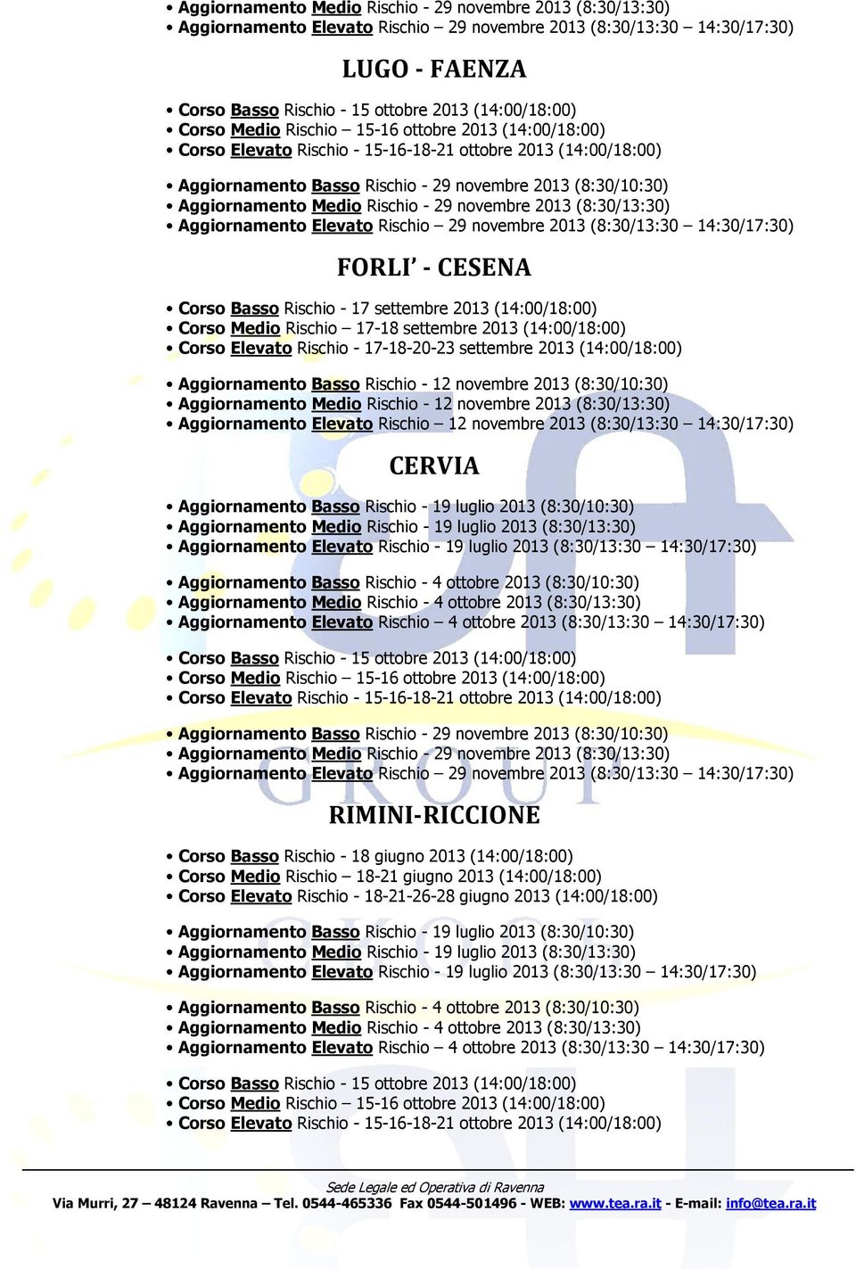 Aggirnament Elevat Rischi 29 nvembre 2013 (8:30/13:30 14:30/17:30) FORLI - CESENA Crs Bass Rischi - 17 settembre 2013 (14:00/18:00) Crs Medi Rischi 17-18 settembre 2013 (14:00/18:00) Crs Elevat