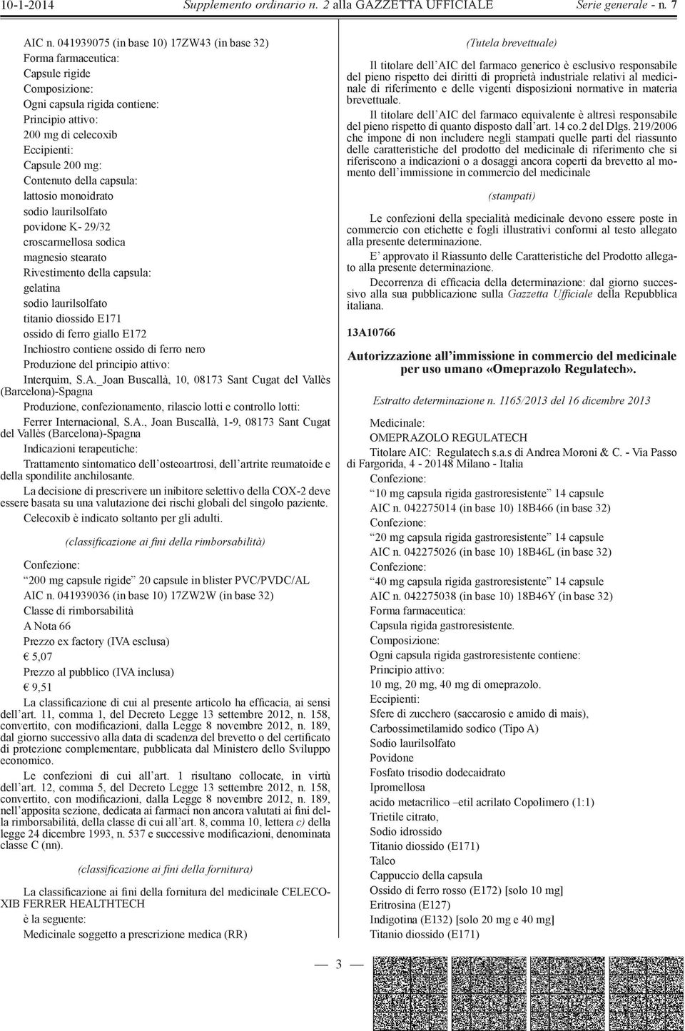 della capsula: lattosio monoidrato sodio laurilsolfato povidone K- 29/32 croscarmellosa sodica magnesio stearato Rivestimento della capsula: gelatina sodio laurilsolfato titanio diossido E171 ossido