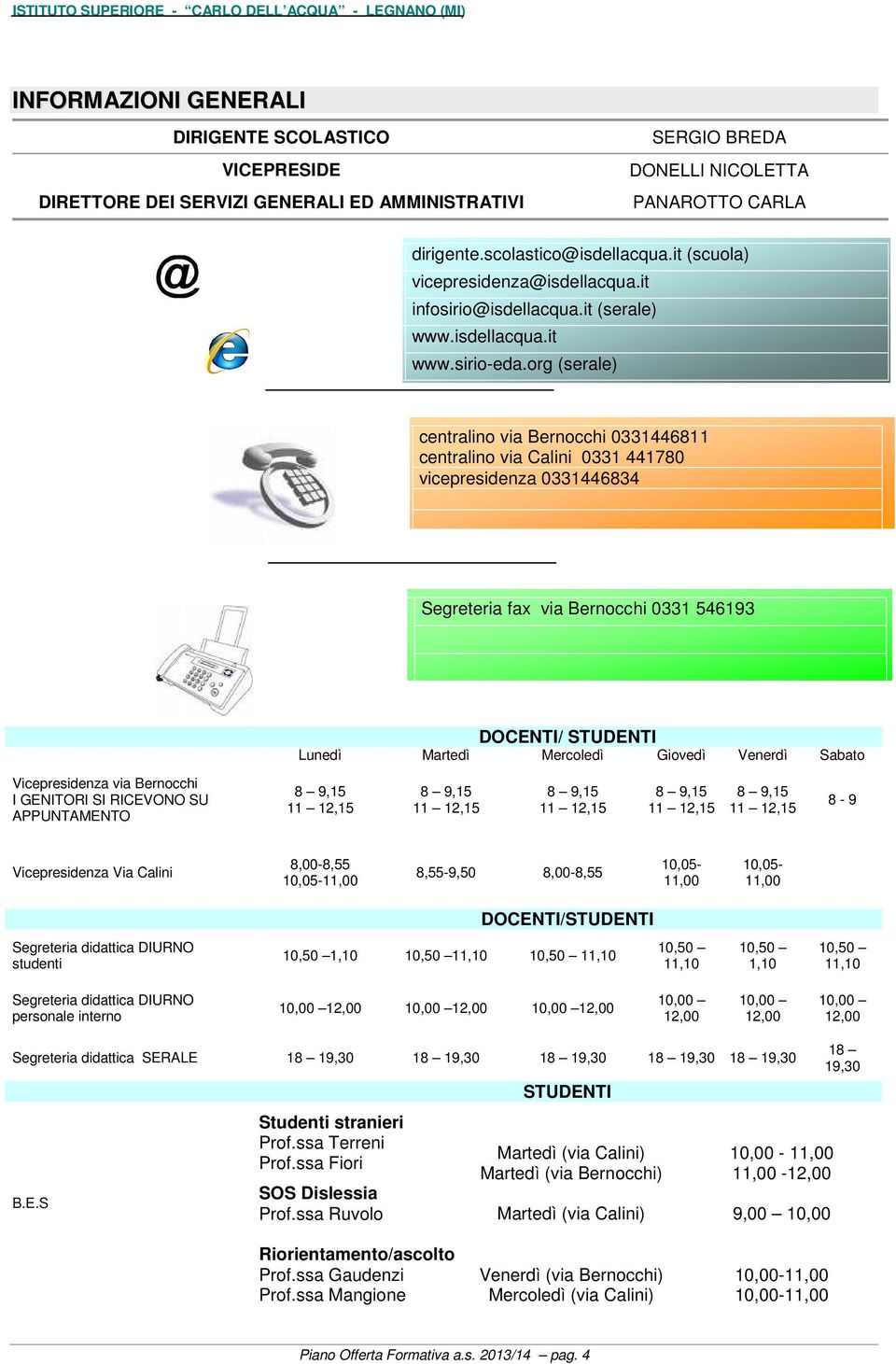 org (serale) centralino via Bernocchi 01446811 centralino via Calini 01 441780 vicepresidenza 0144684 Segreteria fax via Bernocchi 01 54619 DOCENTI/ STUDENTI Lunedì Martedì Mercoledì Giovedì Venerdì