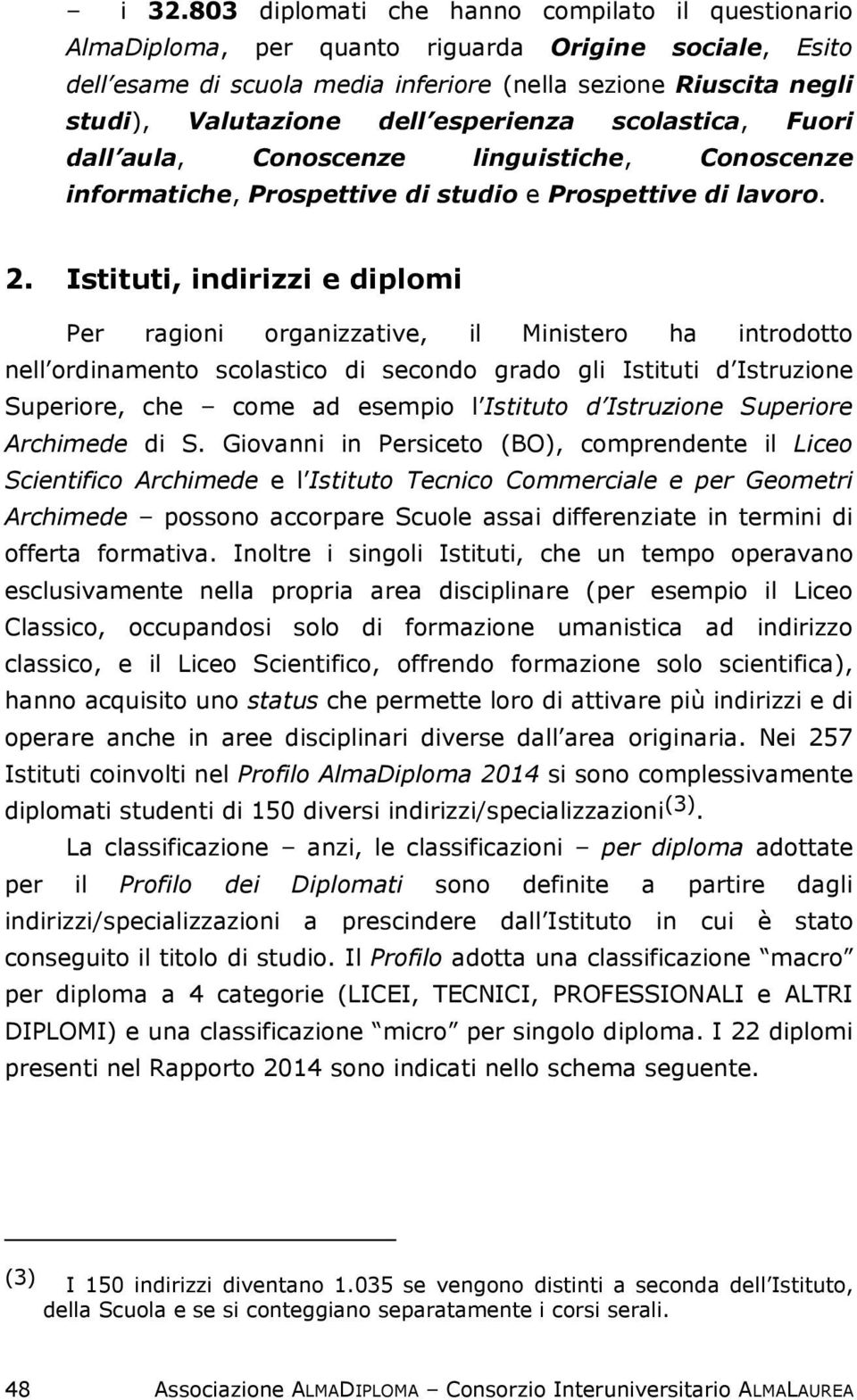 Istituti, indirizzi e diplomi Per ragioni organizzative, il Ministero ha introdotto nell ordinamento scolastico di secondo grado gli Istituti d Istruzione Superiore, che come ad esempio l Istituto d