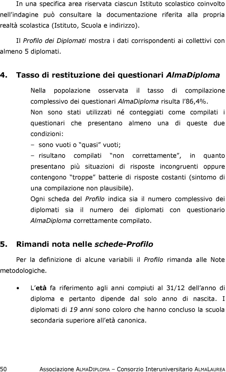 Tasso di restituzione dei questionari AlmaDiploma Nella popolazione osservata il tasso di compilazione complessivo dei questionari AlmaDiploma risulta l 86,4%.