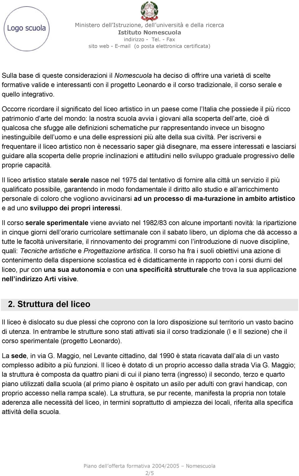 Occorre ricordare il significato del liceo artistico in un paese come l Italia che possiede il più ricco patrimonio d arte del mondo: la nostra scuola avvia i giovani alla scoperta dell arte, cioè di