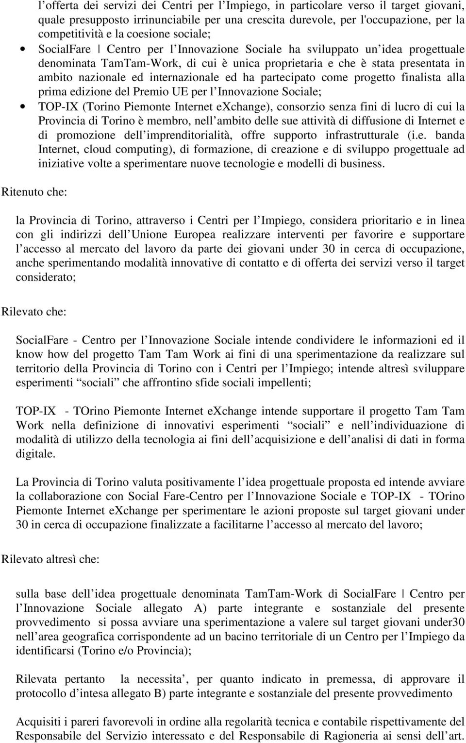 internazionale ed ha partecipato come progetto finalista alla prima edizione del Premio UE per l Innovazione Sociale; TOP-IX (Torino Piemonte Internet exchange), consorzio senza fini di lucro di cui