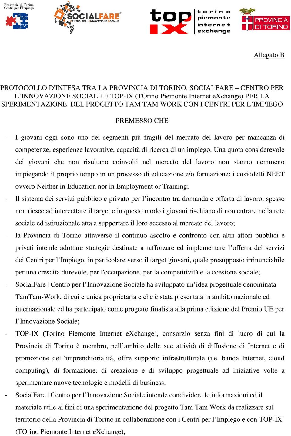 Una quota considerevole dei giovani che non risultano coinvolti nel mercato del lavoro non stanno nemmeno impiegando il proprio tempo in un processo di educazione e/o formazione: i cosiddetti NEET