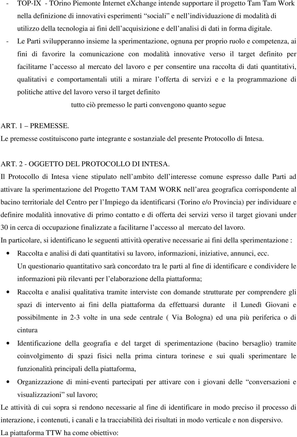 - Le Parti svilupperanno insieme la sperimentazione, ognuna per proprio ruolo e competenza, ai fini di favorire la comunicazione con modalità innovative verso il target definito per facilitarne l