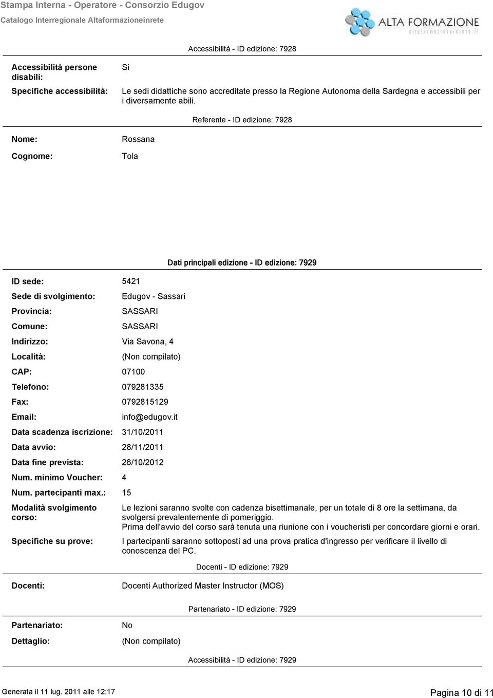 Referente ID edizione: 928 Nome: Cognome: Rossana Tola ID sede: 5421 Sede di svolgimento: Provincia: Comune: Indirizzo: Località: CAP: Telefono: Fax: Email: Data scadenza iscrizione: Edugov Sassari