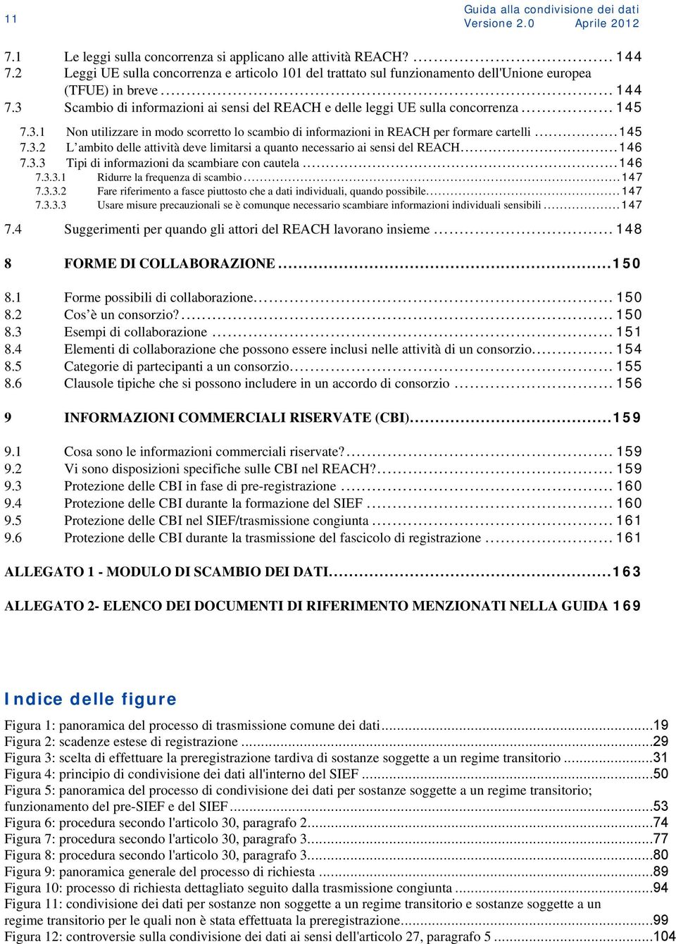 .. 145 7.3.1 Non utilizzare in modo scorretto lo scambio di informazioni in REACH per formare cartelli...145 7.3.2 L ambito delle attività deve limitarsi a quanto necessario ai sensi del REACH...146 7.