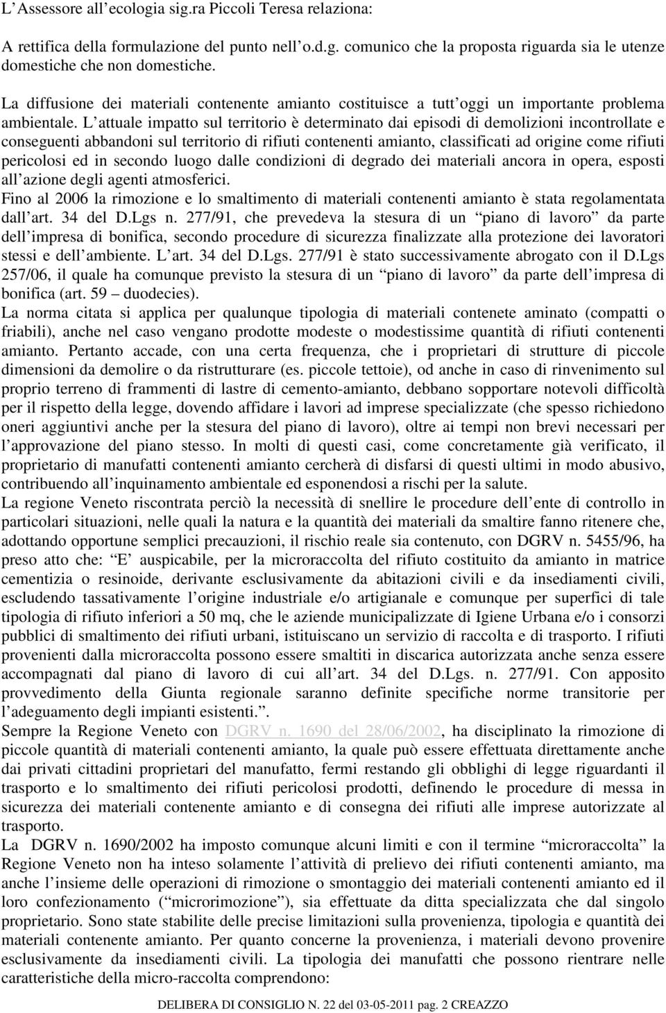 L attuale impatto sul territorio è determinato dai episodi di demolizioni incontrollate e conseguenti abbandoni sul territorio di rifiuti contenenti amianto, classificati ad origine come rifiuti