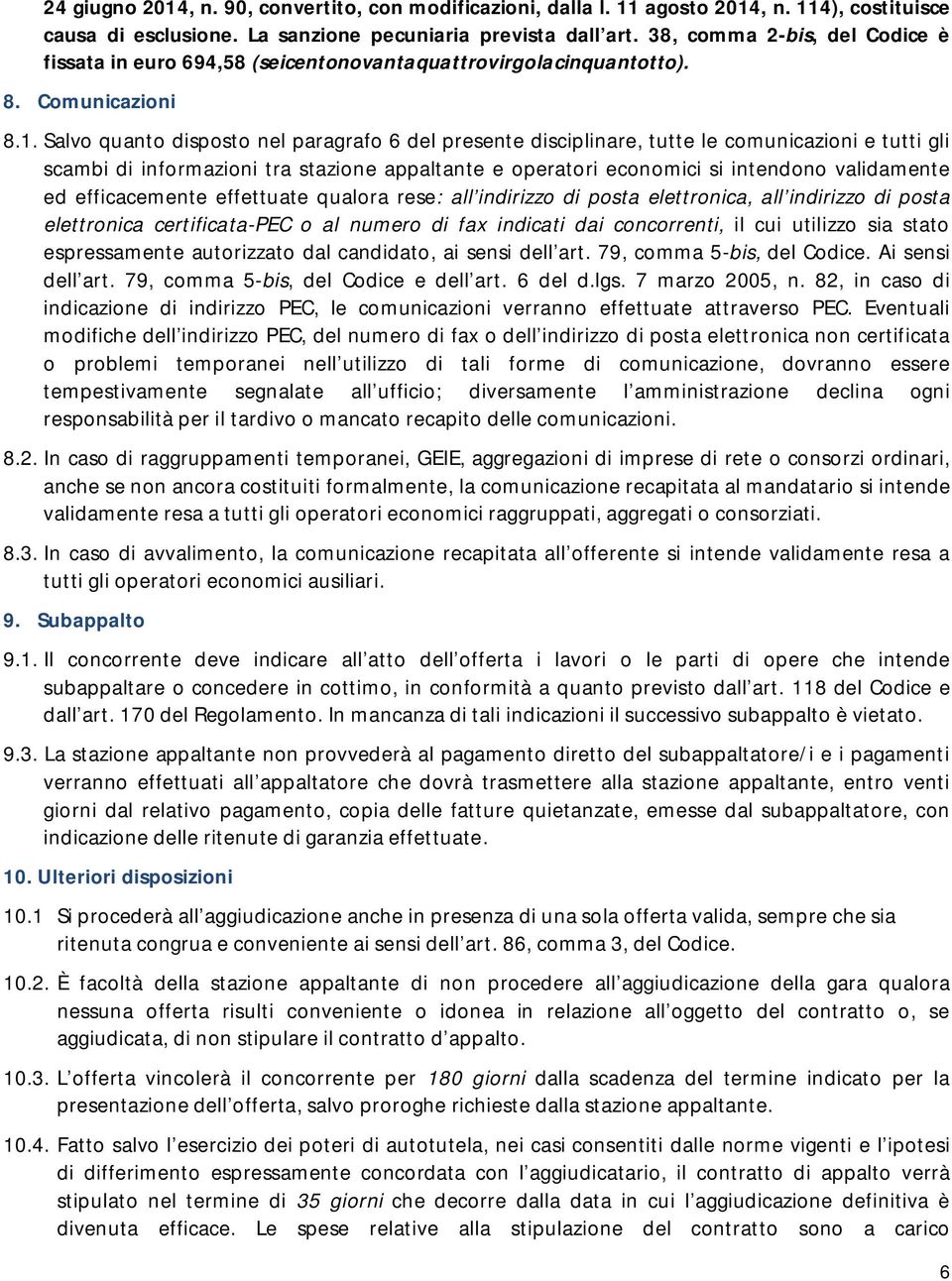 Salvo quanto disposto nel paragrafo 6 del presente disciplinare, tutte le comunicazioni e tutti gli scambi di informazioni tra stazione appaltante e operatori economici si intendono validamente ed