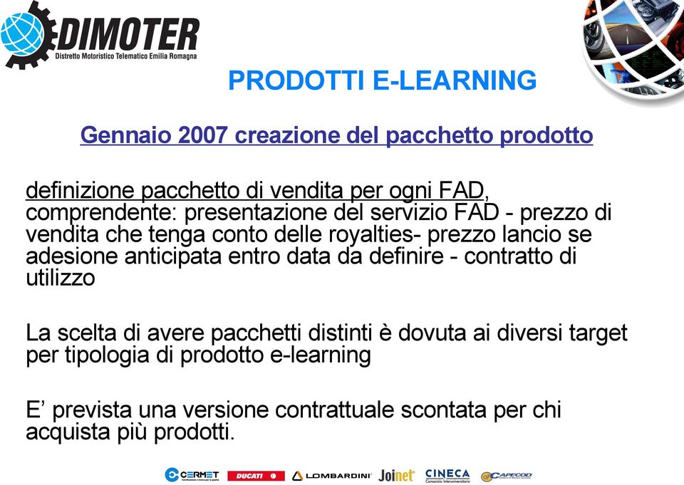 adesione anticipata entro data da definire - contratto di utilizzo La scelta di avere pacchetti distinti è dovuta ai