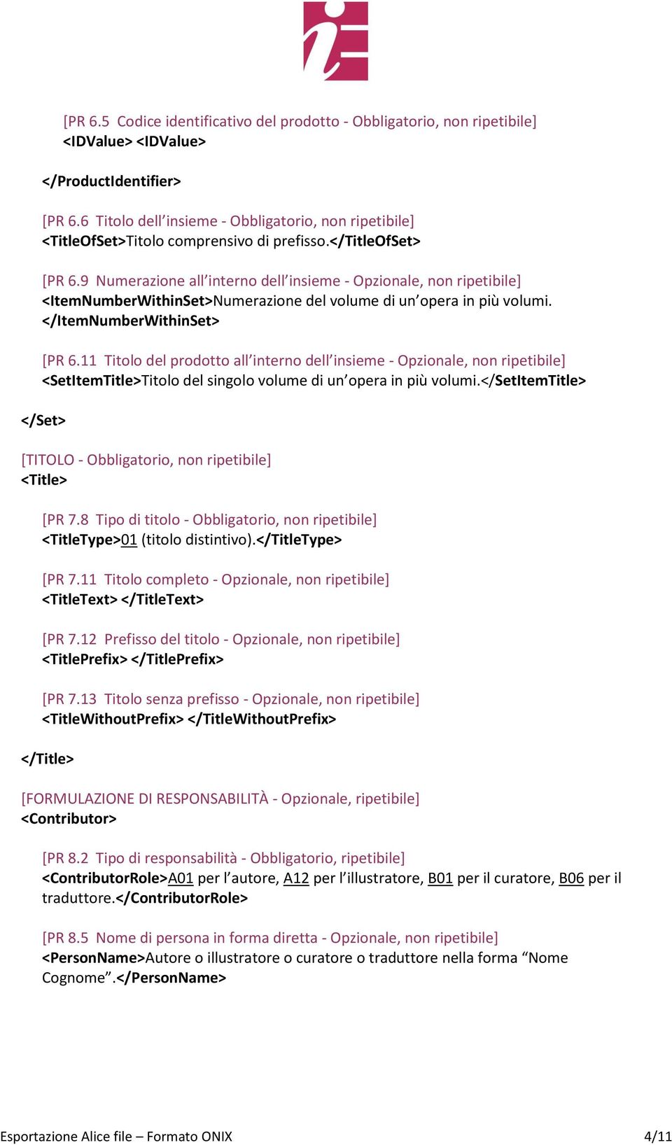 9 Numerazione all interno dell insieme - Opzionale, non ripetibile] <ItemNumberWithinSet>Numerazione del volume di un opera in più volumi. </ItemNumberWithinSet> [PR 6.