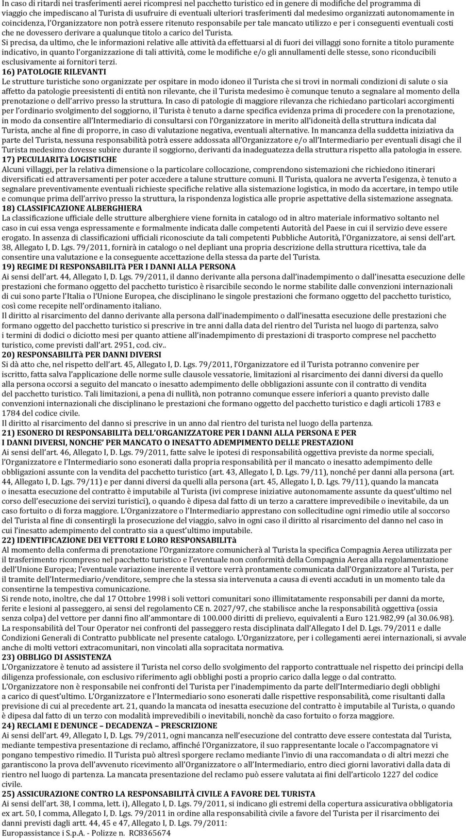 Organizzatore#non#potrà#essere#ritenuto#responsabile#per#tale#mancato#utilizzo#e#per#i#conseguenti#eventuali#costi# che#ne#dovessero#derivare#a#qualunque#titolo#a#carico#del#turista.