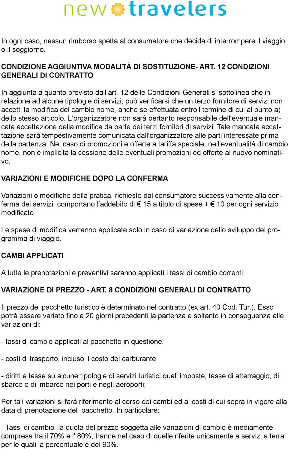 12 delle Condizioni Generali si sottolinea che in relazione ad alcune tipologie di servizi, può verificarsi che un terzo fornitore di servizi non accetti la modifica del cambio nome, anche se