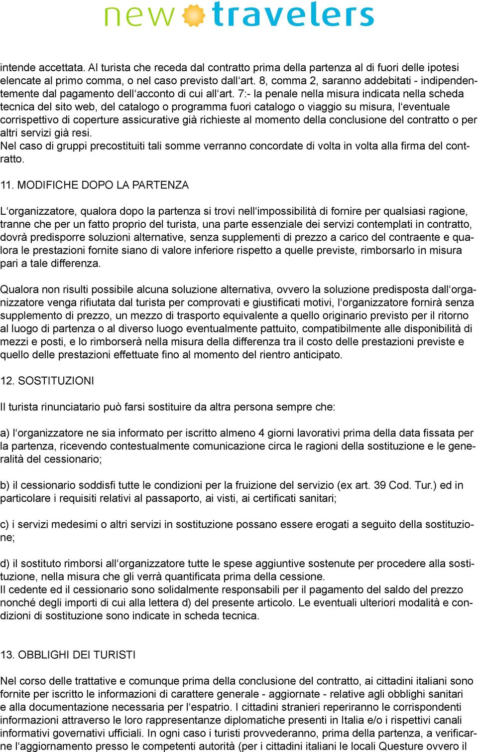 7:- la penale nella misura indicata nella scheda tecnica del sito web, del catalogo o programma fuori catalogo o viaggio su misura, l eventuale corrispettivo di coperture assicurative già richieste