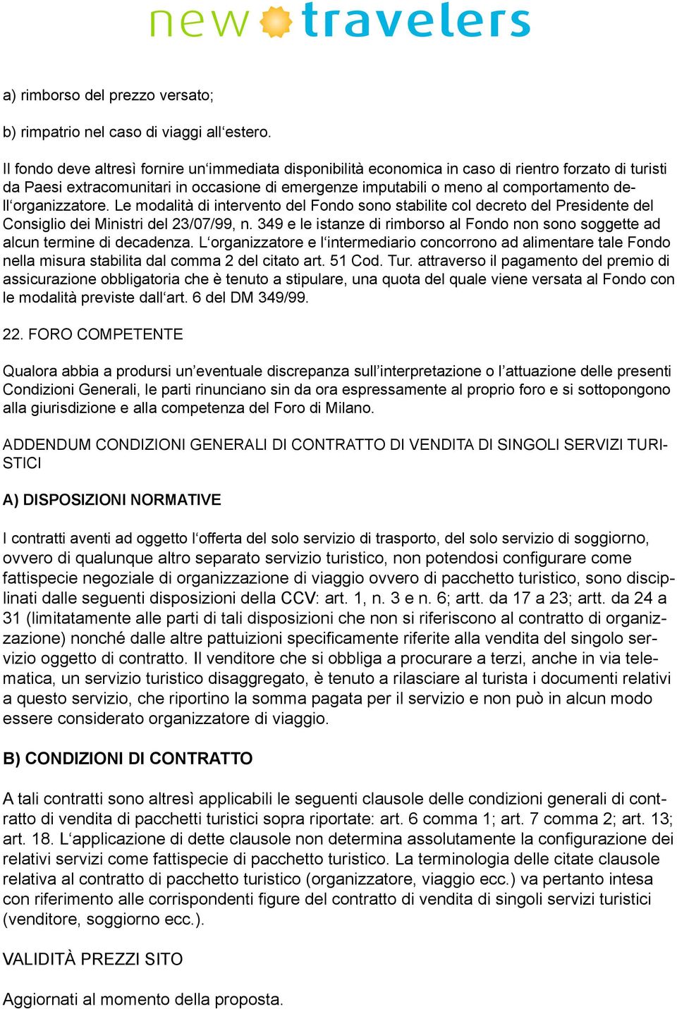 organizzatore. Le modalità di intervento del Fondo sono stabilite col decreto del Presidente del Consiglio dei Ministri del 23/07/99, n.