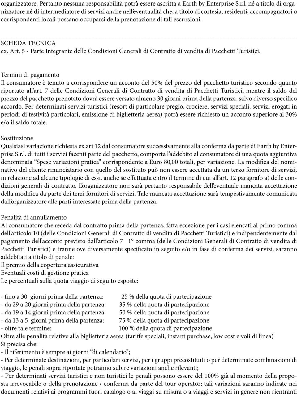 né a titolo di organizzatore né di intermediatore di servizi anche nell eventualità che, a titolo di cortesia, residenti, accompagnatori o corrispondenti locali possano occuparsi della prenotazione