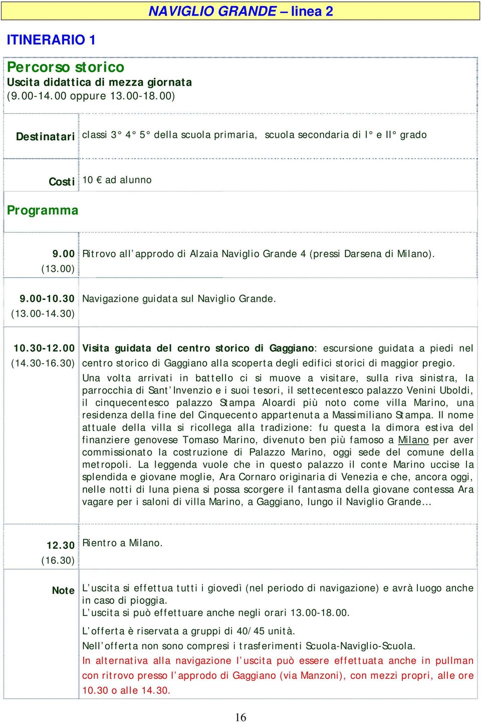 30 (13.00-14.30) Navigazione guidata sul Naviglio Grande. 10.30-12.00 (14.30-16.