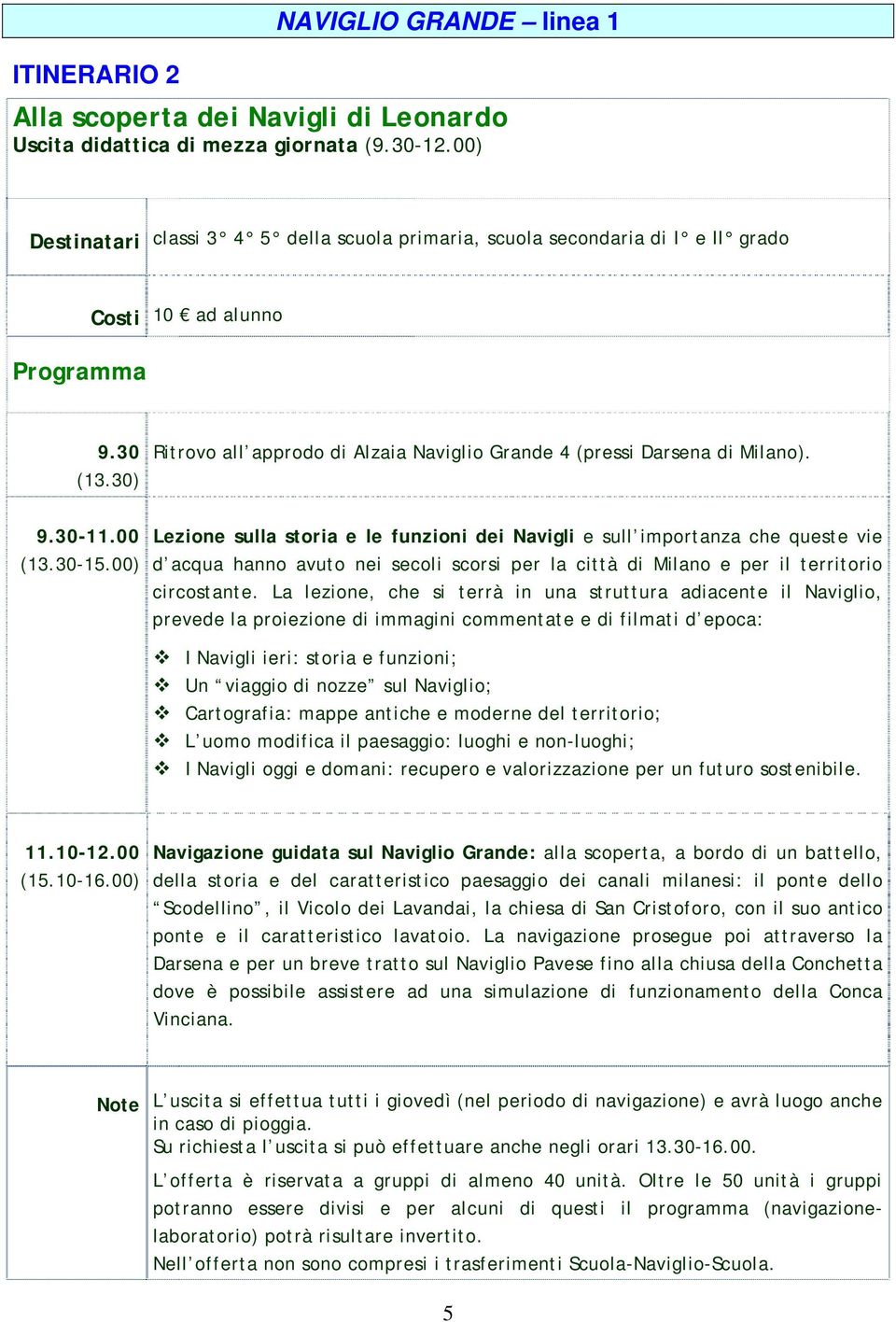 00 (13.30-15.00) Lezione sulla storia e le funzioni dei Navigli e sull importanza che queste vie d acqua hanno avuto nei secoli scorsi per la città di Milano e per il territorio circostante.