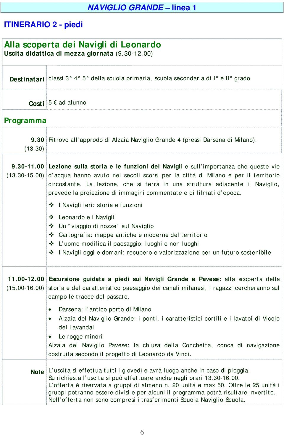 00 (13.30-15.00) Lezione sulla storia e le funzioni dei Navigli e sull importanza che queste vie d acqua hanno avuto nei secoli scorsi per la città di Milano e per il territorio circostante.