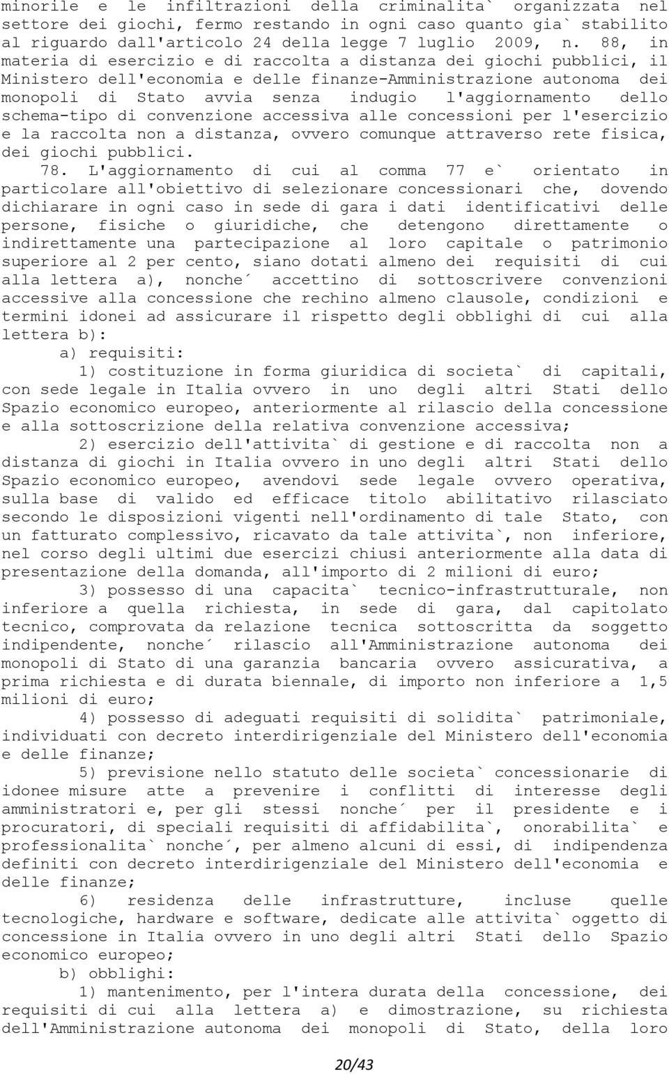 dello schema-tipo di convenzione accessiva alle concessioni per l'esercizio e la raccolta non a distanza, ovvero comunque attraverso rete fisica, dei giochi pubblici. 78.