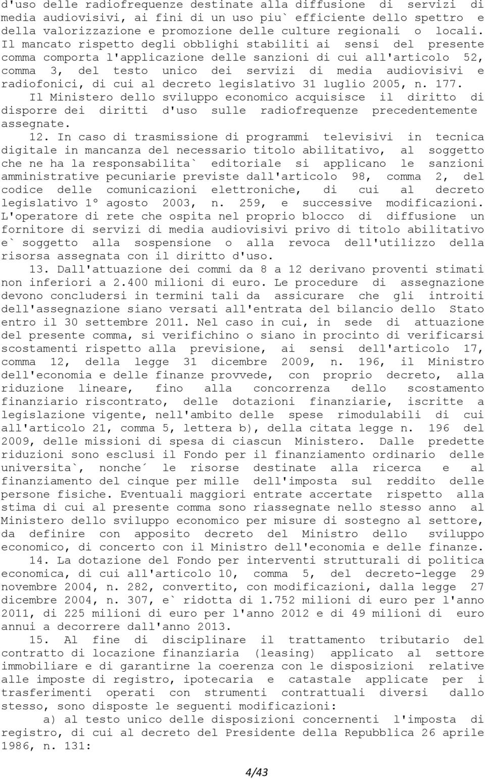 Il mancato rispetto degli obblighi stabiliti ai sensi del presente comma comporta l'applicazione delle sanzioni di cui all'articolo 52, comma 3, del testo unico dei servizi di media audiovisivi e