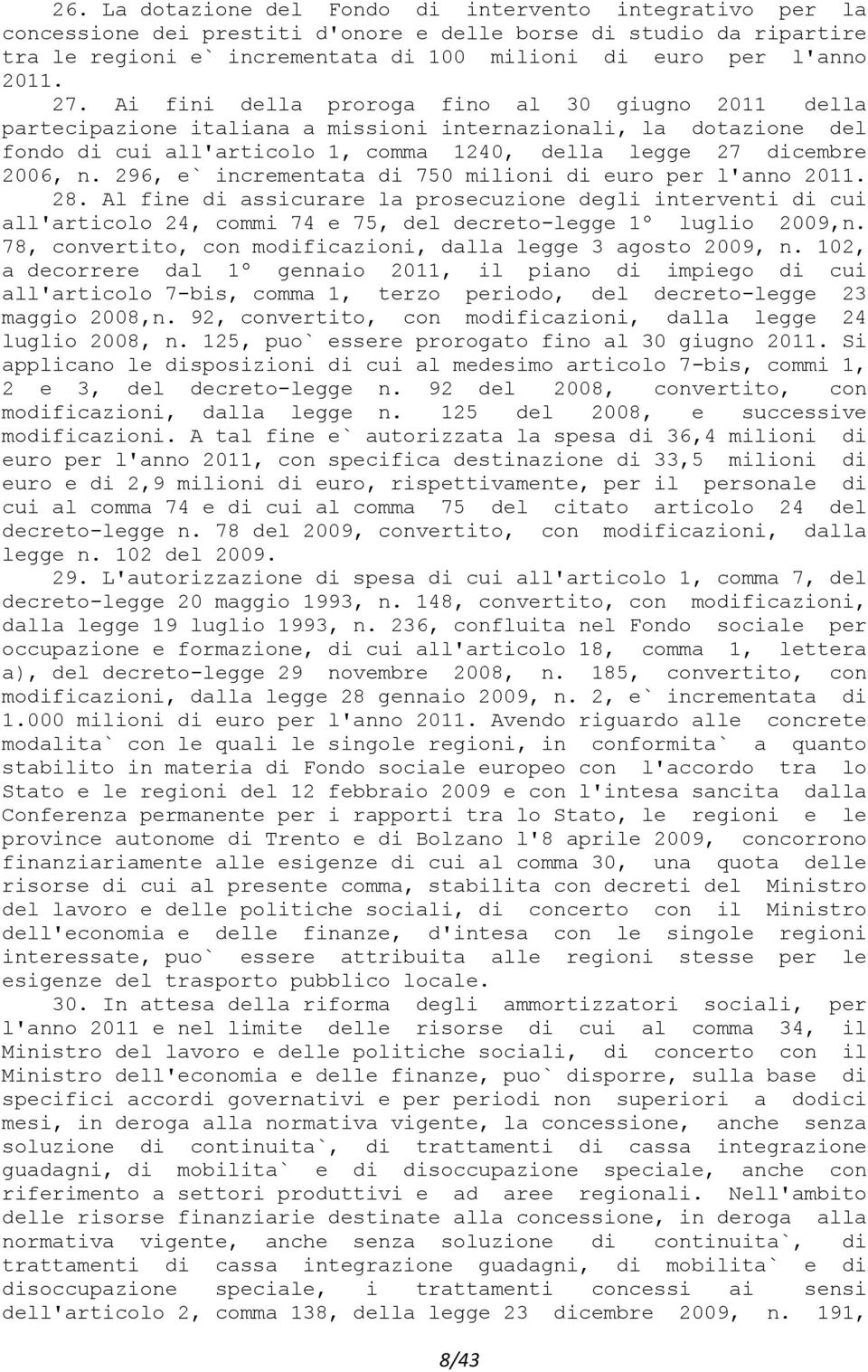 Ai fini della proroga fino al 30 giugno 2011 della partecipazione italiana a missioni internazionali, la dotazione del fondo di cui all'articolo 1, comma 1240, della legge 27 dicembre 2006, n.