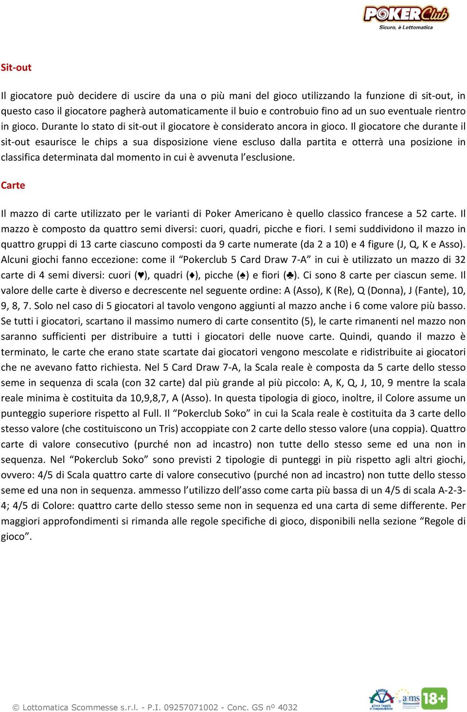 Il giocatore che durante il sit-out esaurisce le chips a sua disposizione viene escluso dalla partita e otterrà una posizione in classifica determinata dal momento in cui è avvenuta l esclusione.