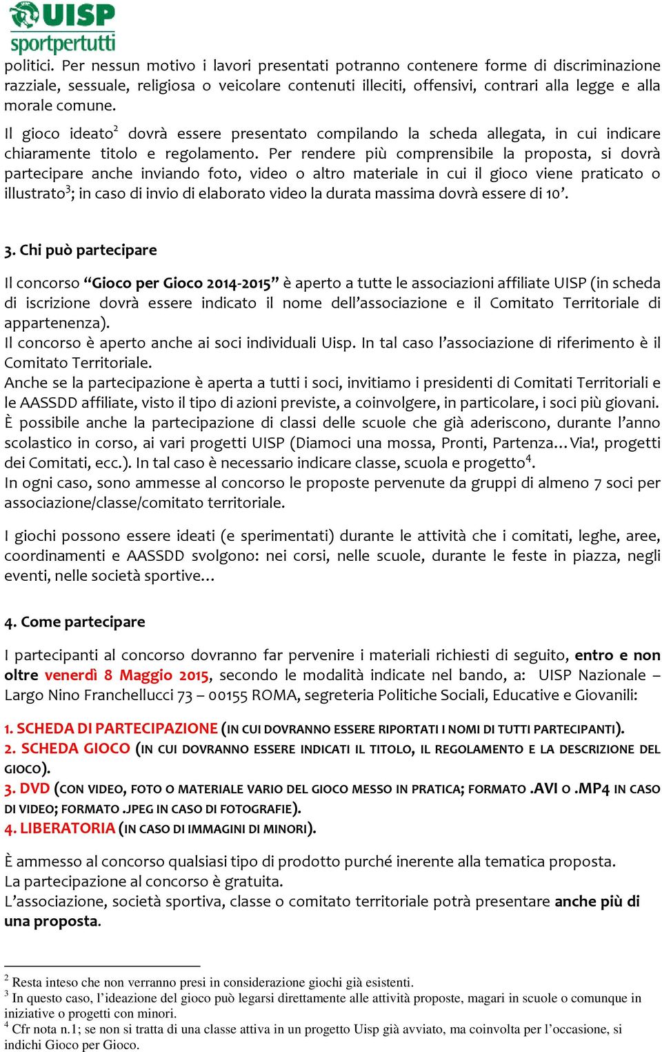 Il gioco ideato 2 dovrà essere presentato compilando la scheda allegata, in cui indicare chiaramente titolo e regolamento.