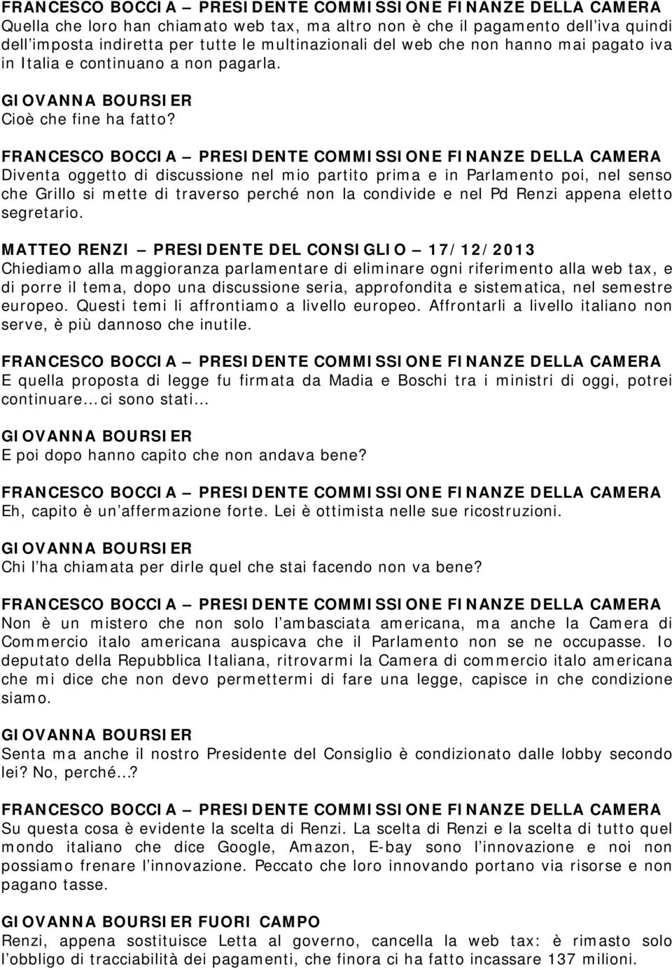 Diventa oggetto di discussione nel mio partito prima e in Parlamento poi, nel senso che Grillo si mette di traverso perché non la condivide e nel Pd Renzi appena eletto segretario.