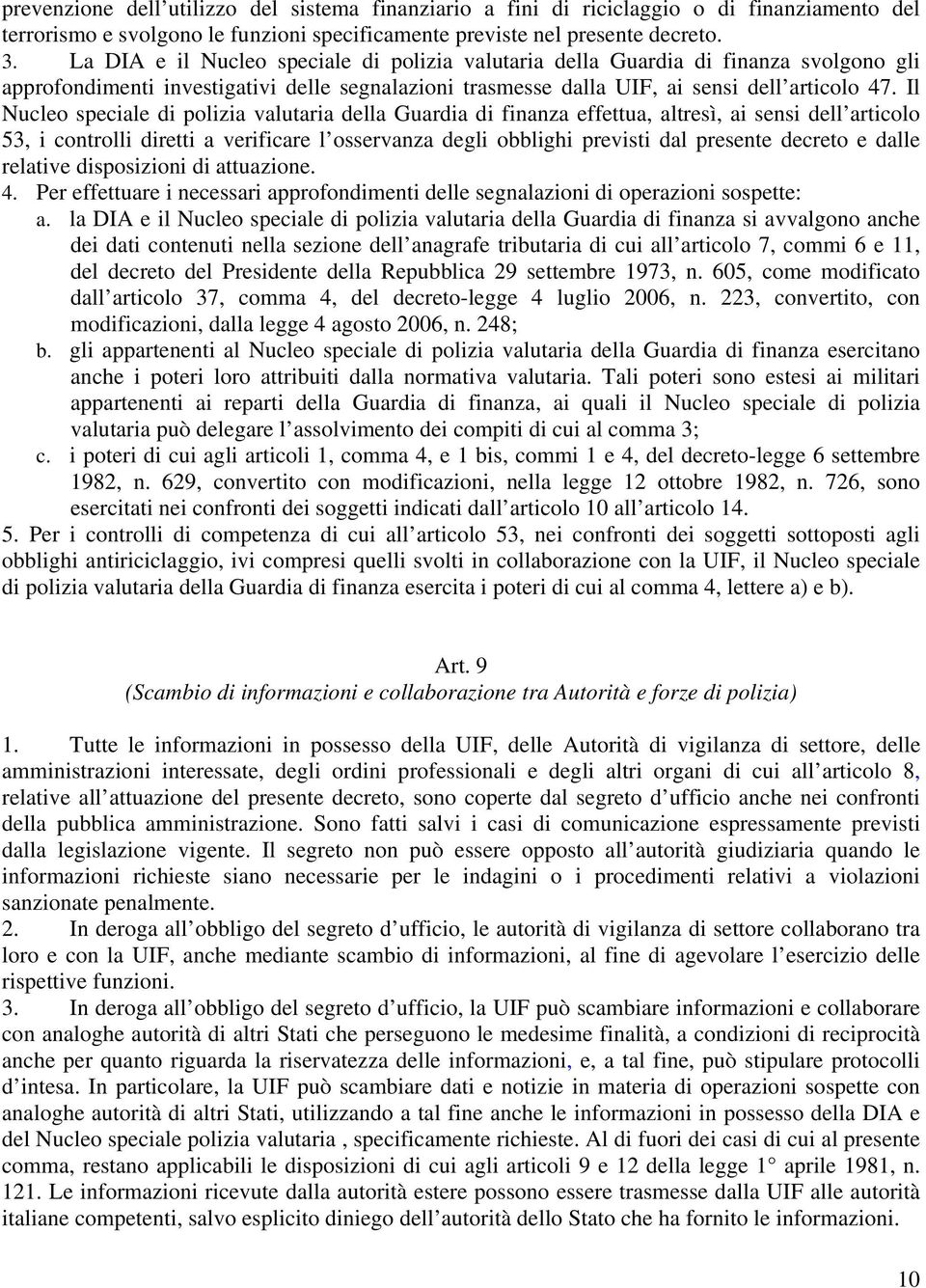 Il Nucleo speciale di polizia valutaria della Guardia di finanza effettua, altresì, ai sensi dell articolo 53, i controlli diretti a verificare l osservanza degli obblighi previsti dal presente