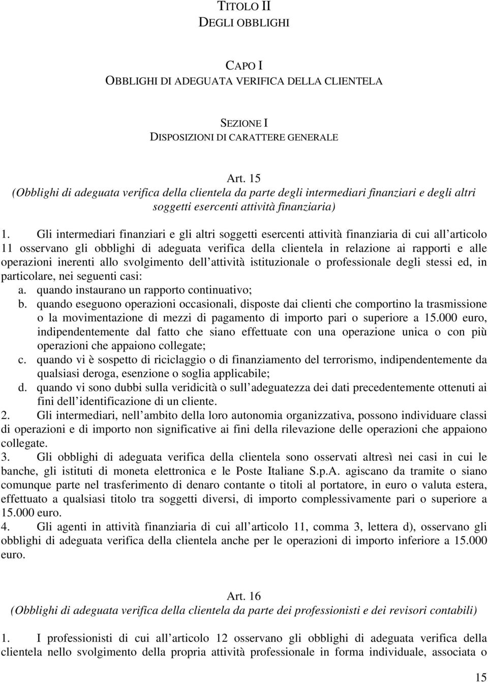 Gli intermediari finanziari e gli altri soggetti esercenti attività finanziaria di cui all articolo 11 osservano gli obblighi di adeguata verifica della clientela in relazione ai rapporti e alle