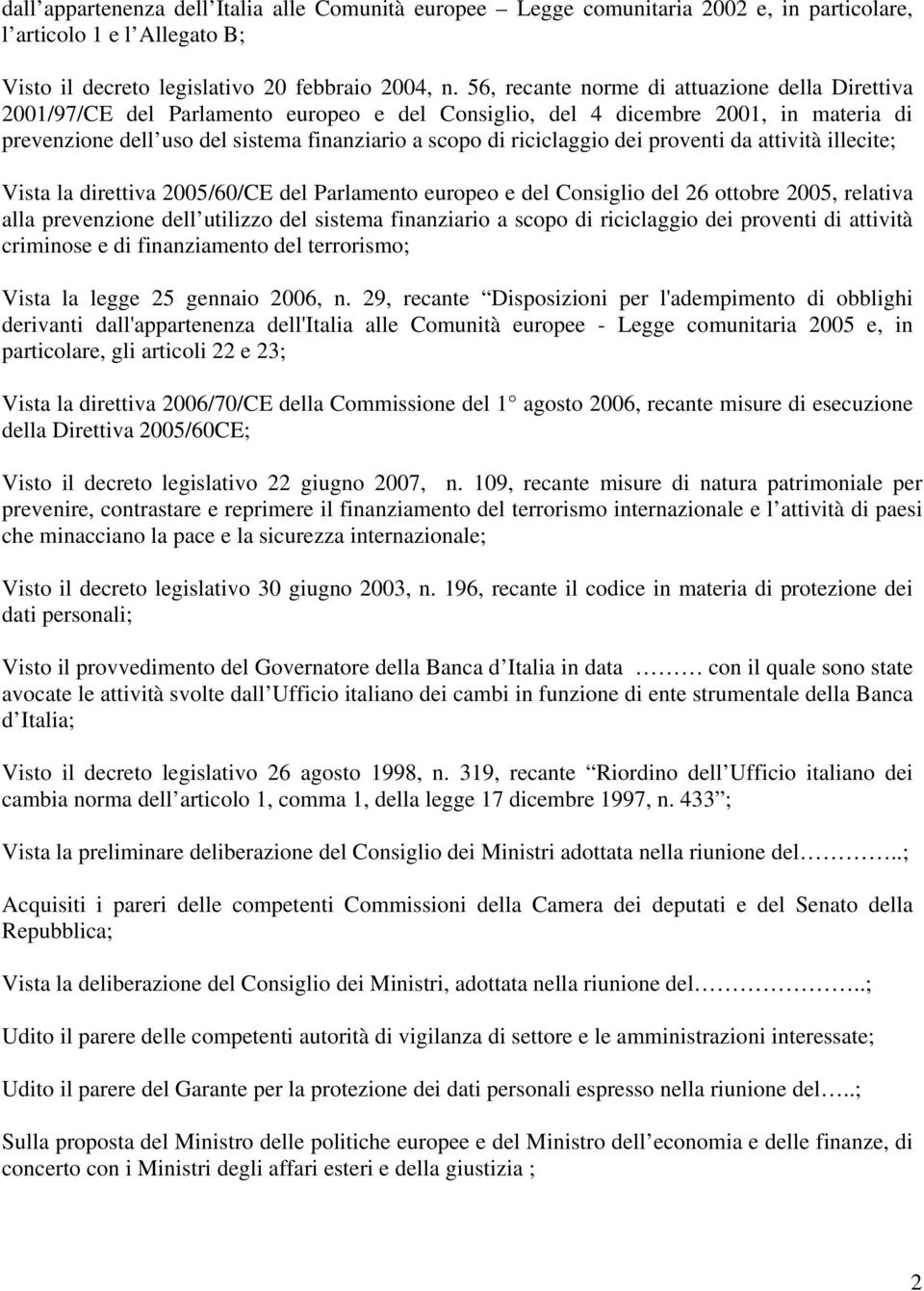 riciclaggio dei proventi da attività illecite; Vista la direttiva 2005/60/CE del Parlamento europeo e del Consiglio del 26 ottobre 2005, relativa alla prevenzione dell utilizzo del sistema