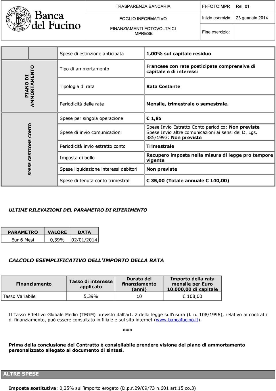 Spese per singola operazione 1,85 SPESE GESTIONE CONTO Spese di invio comunicazioni Periodicità invio estratto conto Imposta di bollo Spese liquidazione interessi debitori Spese Invio Estratto Conto