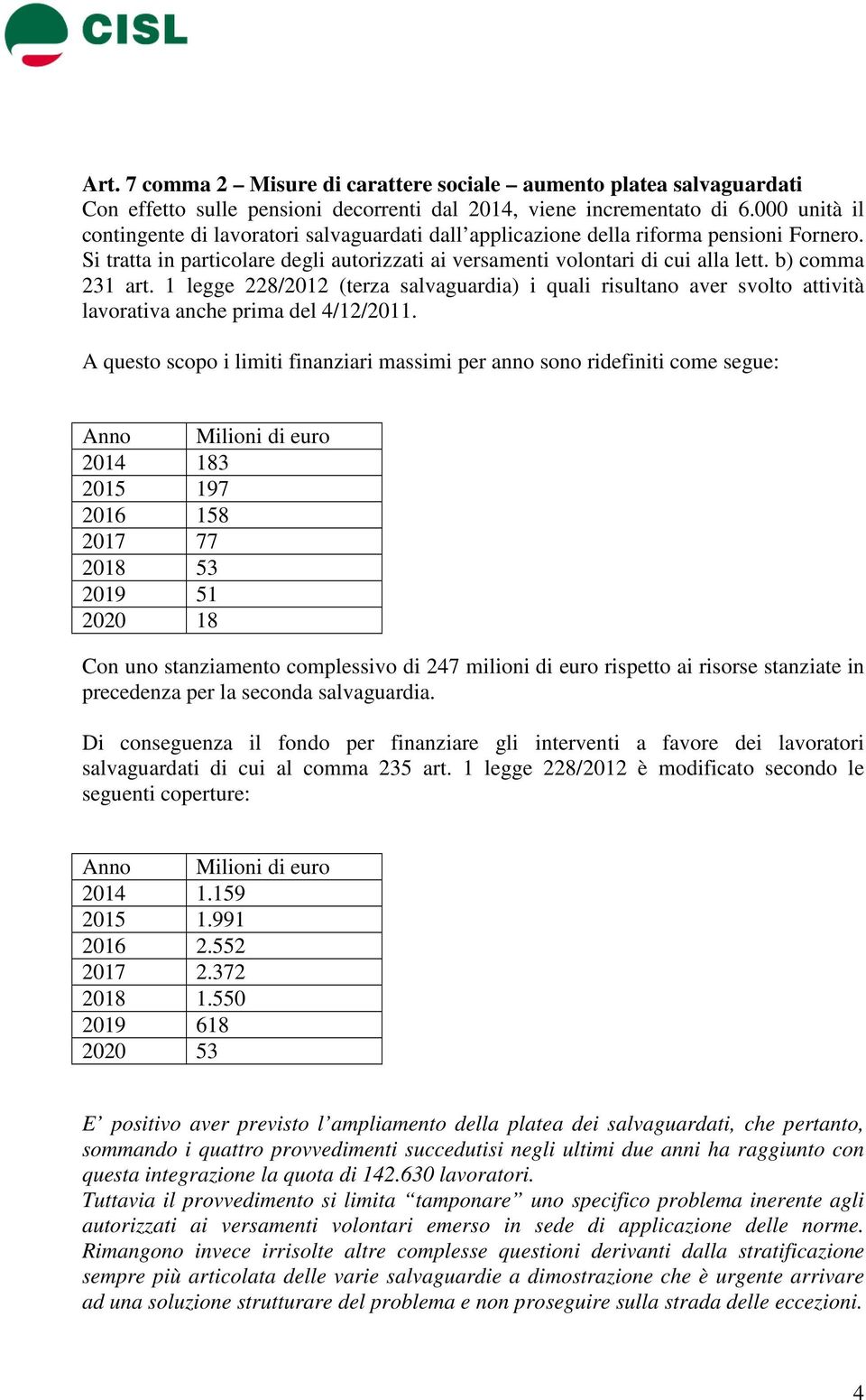 b) comma 231 art. 1 legge 228/2012 (terza salvaguardia) i quali risultano aver svolto attività lavorativa anche prima del 4/12/2011.