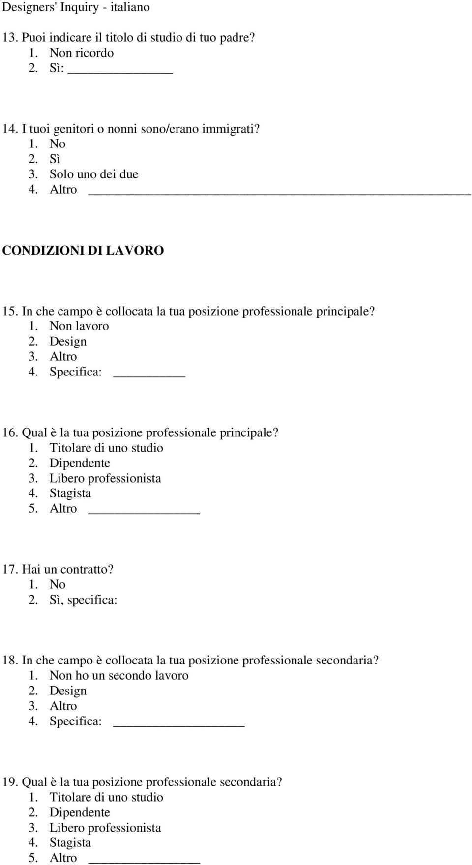 Dipendente 3. Libero professionista 4. Stagista 5. Altro 17. Hai un contratto?, specifica: 18. In che campo è collocata la tua posizione professionale secondaria?