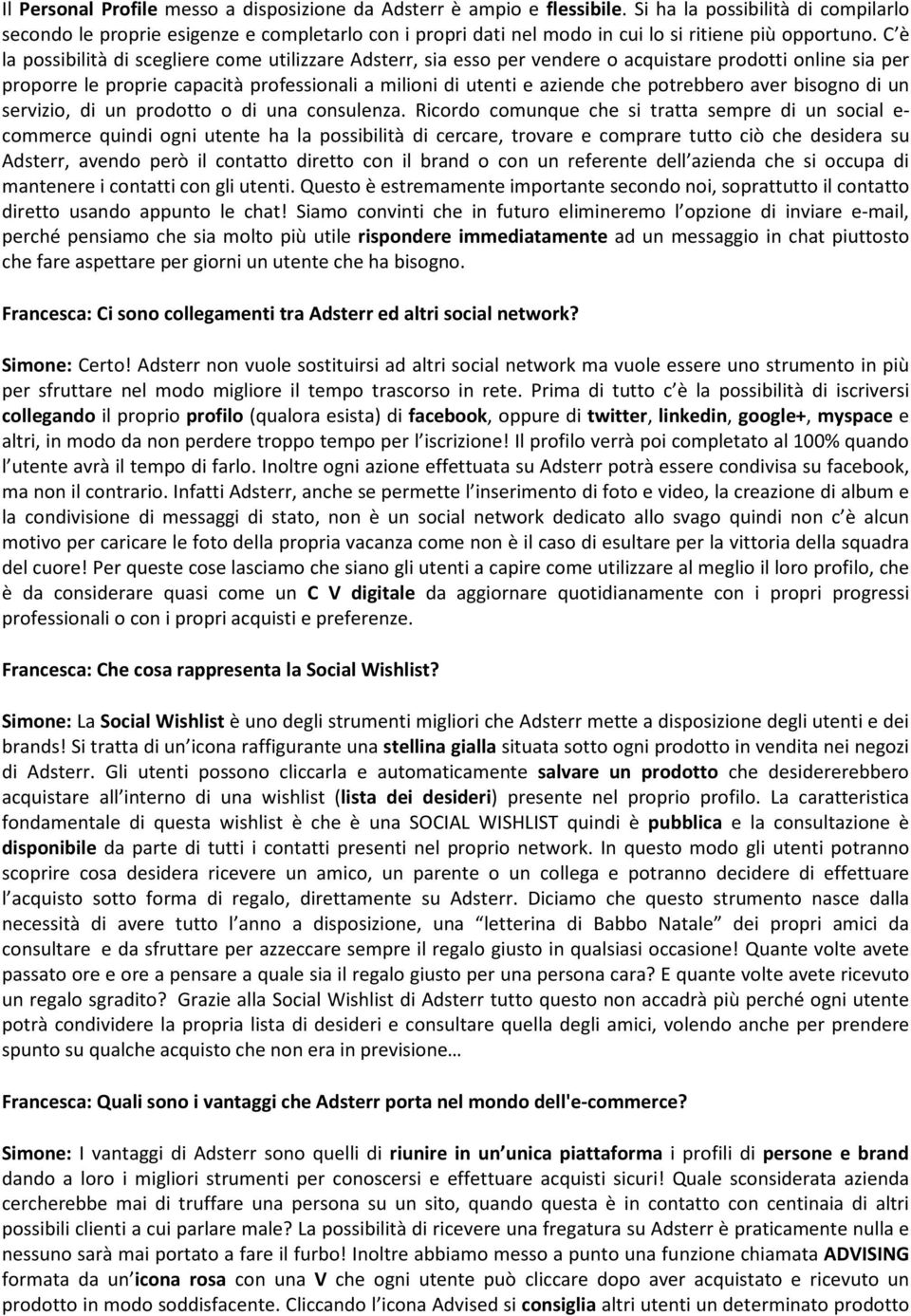 C è la possibilità di scegliere come utilizzare Adsterr, sia esso per vendere o acquistare prodotti online sia per proporre le proprie capacità professionali a milioni di utenti e aziende che