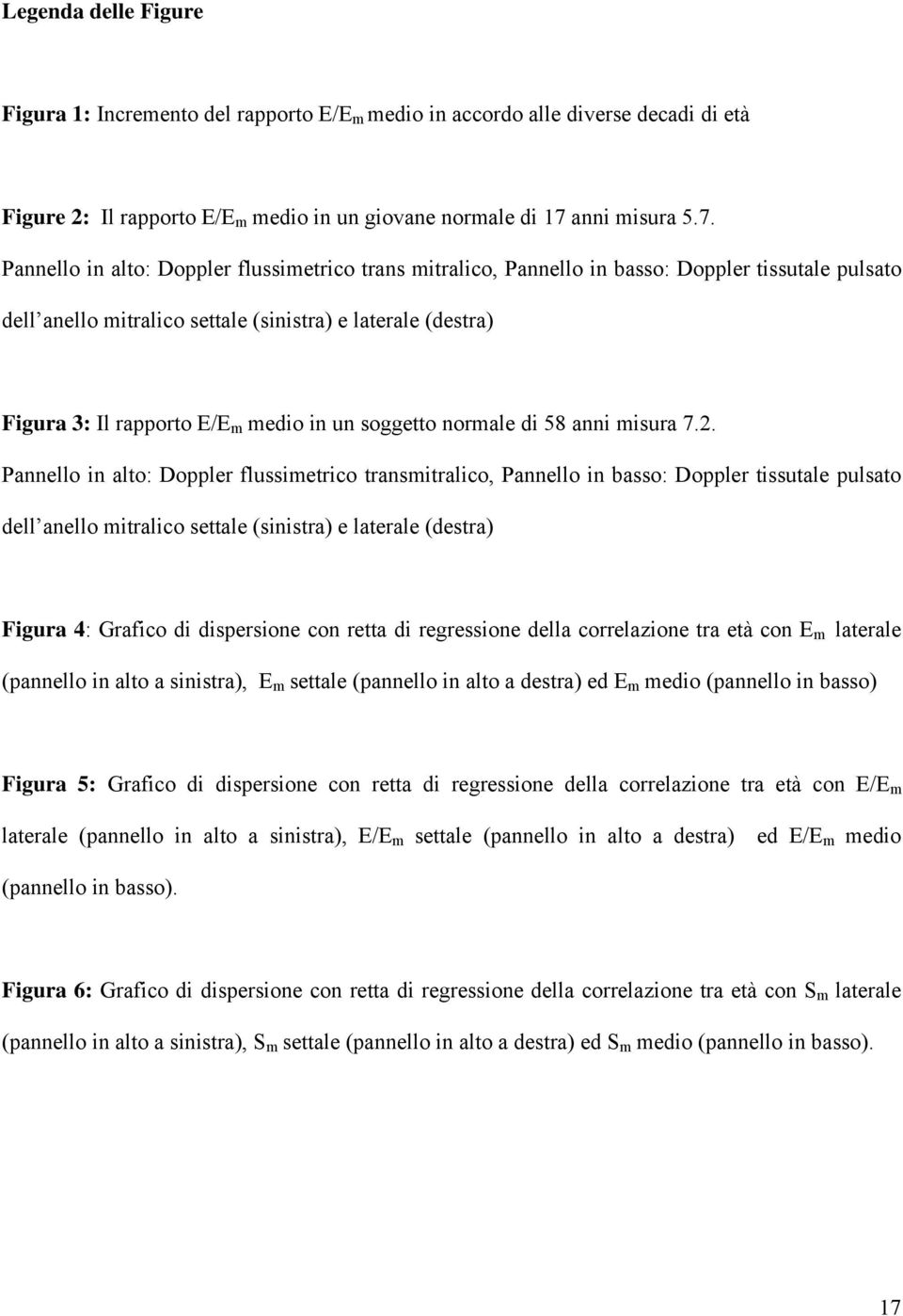 Pannello in alto: Doppler flussimetrico trans mitralico, Pannello in basso: Doppler tissutale pulsato dell anello mitralico settale (sinistra) e laterale (destra) Figura 3: Il rapporto E/E m medio in