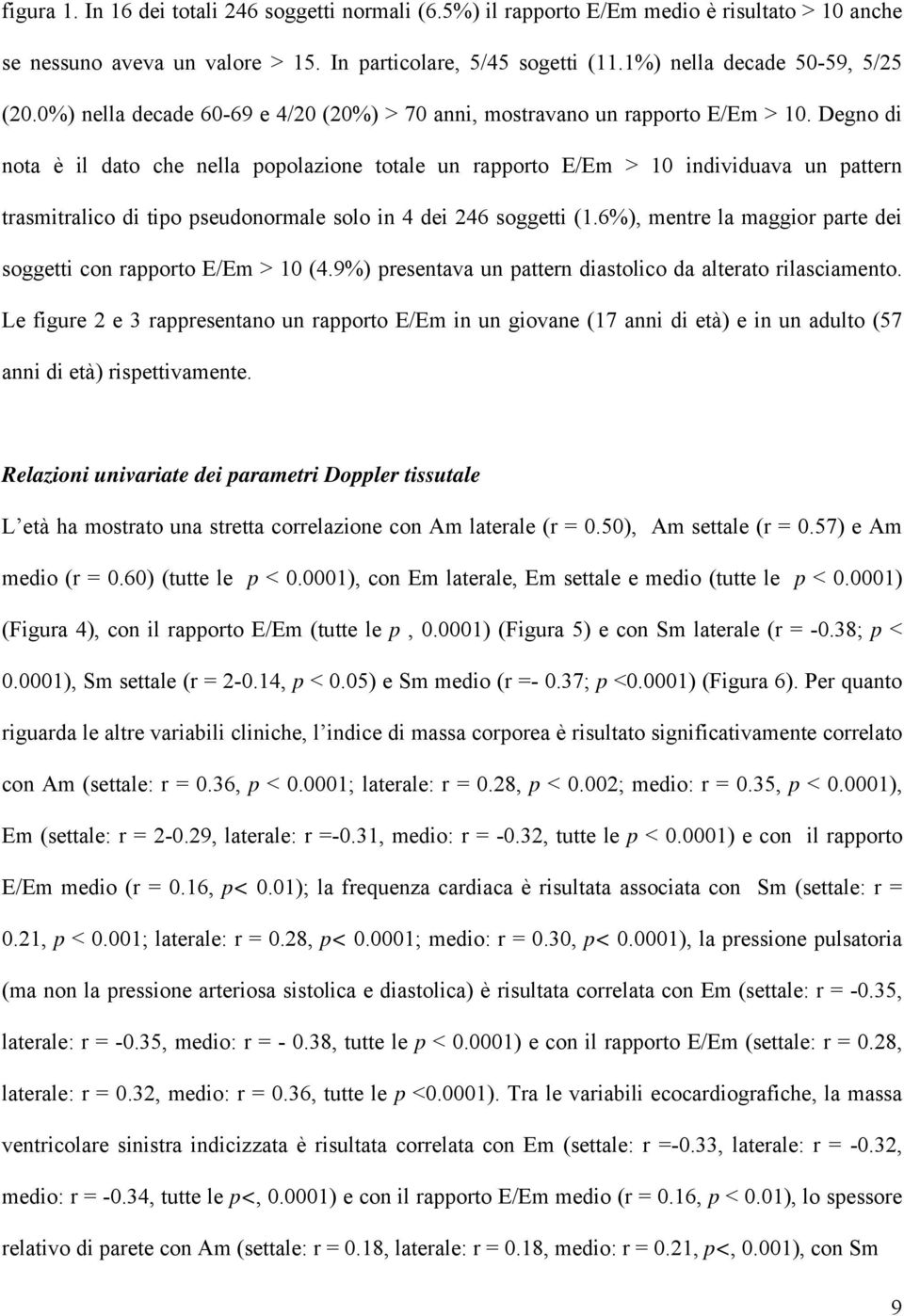 Degno di nota è il dato che nella popolazione totale un rapporto E/Em > 10 individuava un pattern trasmitralico di tipo pseudonormale solo in 4 dei 246 soggetti (1.