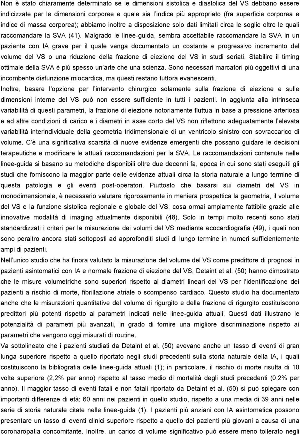 Malgrado le linee-guida, sembra accettabile raccomandare la SVA in un paziente con IA grave per il quale venga documentato un costante e progressivo incremento del volume del VS o una riduzione della