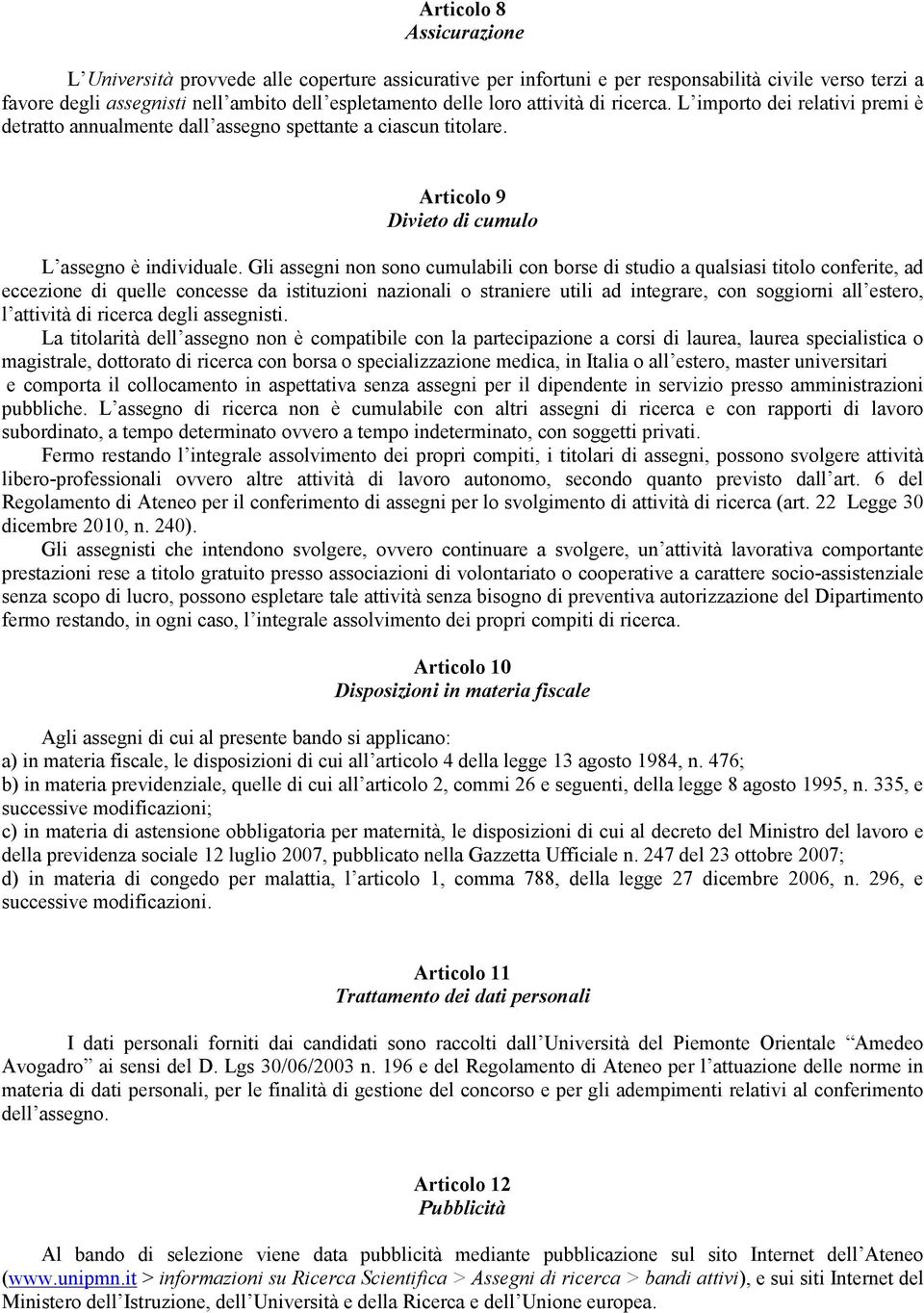 Gli assegni non sono cumulabili con borse di studio a qualsiasi titolo conferite, ad eccezione di quelle concesse da istituzioni nazionali o straniere utili ad integrare, con soggiorni all estero, l