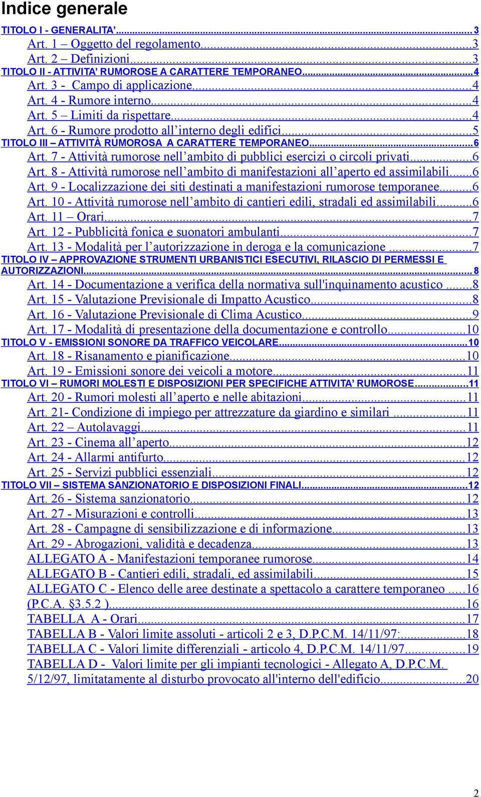 7 - Attività rumorose nell ambito di pubblici esercizi o circoli privati... 6 Art. 8 - Attività rumorose nell ambito di manifestazioni all aperto ed assimilabili... 6 Art. 9 - Localizzazione dei siti destinati a manifestazioni rumorose temporanee.