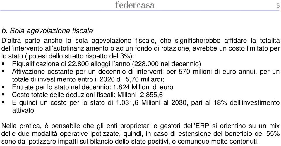 000 nel decennio) Attivazione costante per un decennio di interventi per 570 milioni di euro annui, per un totale di investimento entro il 2020 di 5,70 miliardi; Entrate per lo stato nel decennio: 1.