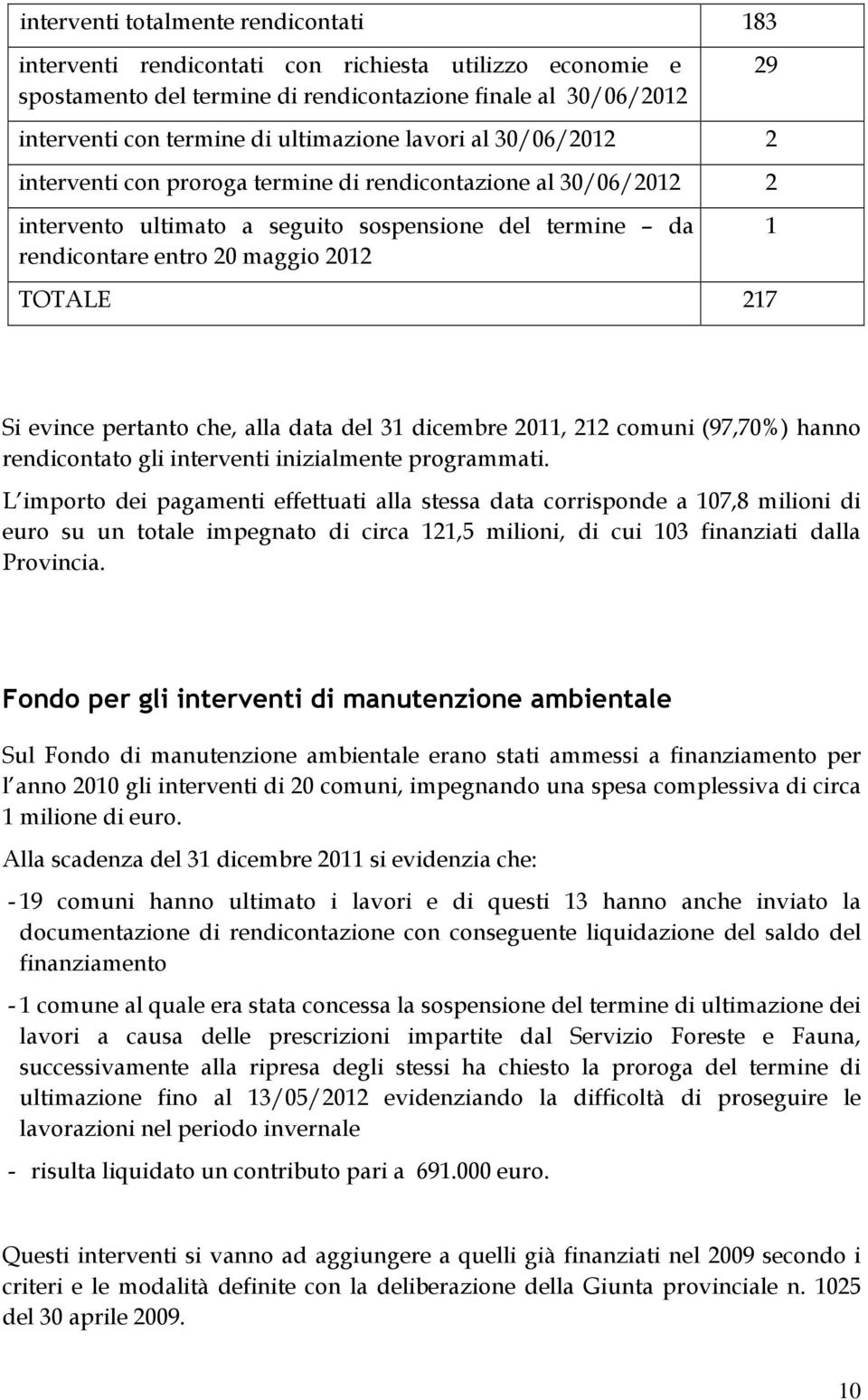 1 Si evince pertanto che, alla data del 31 dicembre 2011, 212 comuni (97,70%) hanno rendicontato gli interventi inizialmente programmati.
