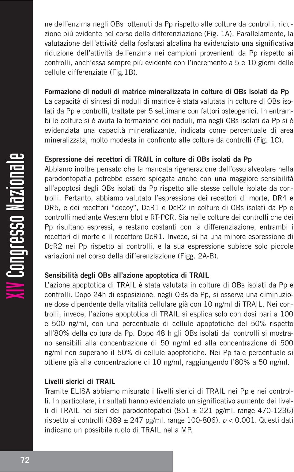 essa sempre più evidente con l incremento a 5 e 10 giorni delle cellule differenziate (Fig.1B).