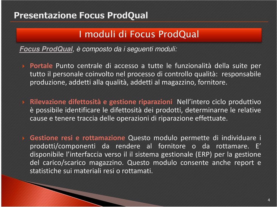 Rilevazione difettosità e gestione riparazioni Nell intero ciclo produttivo è possibile identificare le difettosità dei prodotti, determinarne le relative cause e tenere traccia delle operazioni di